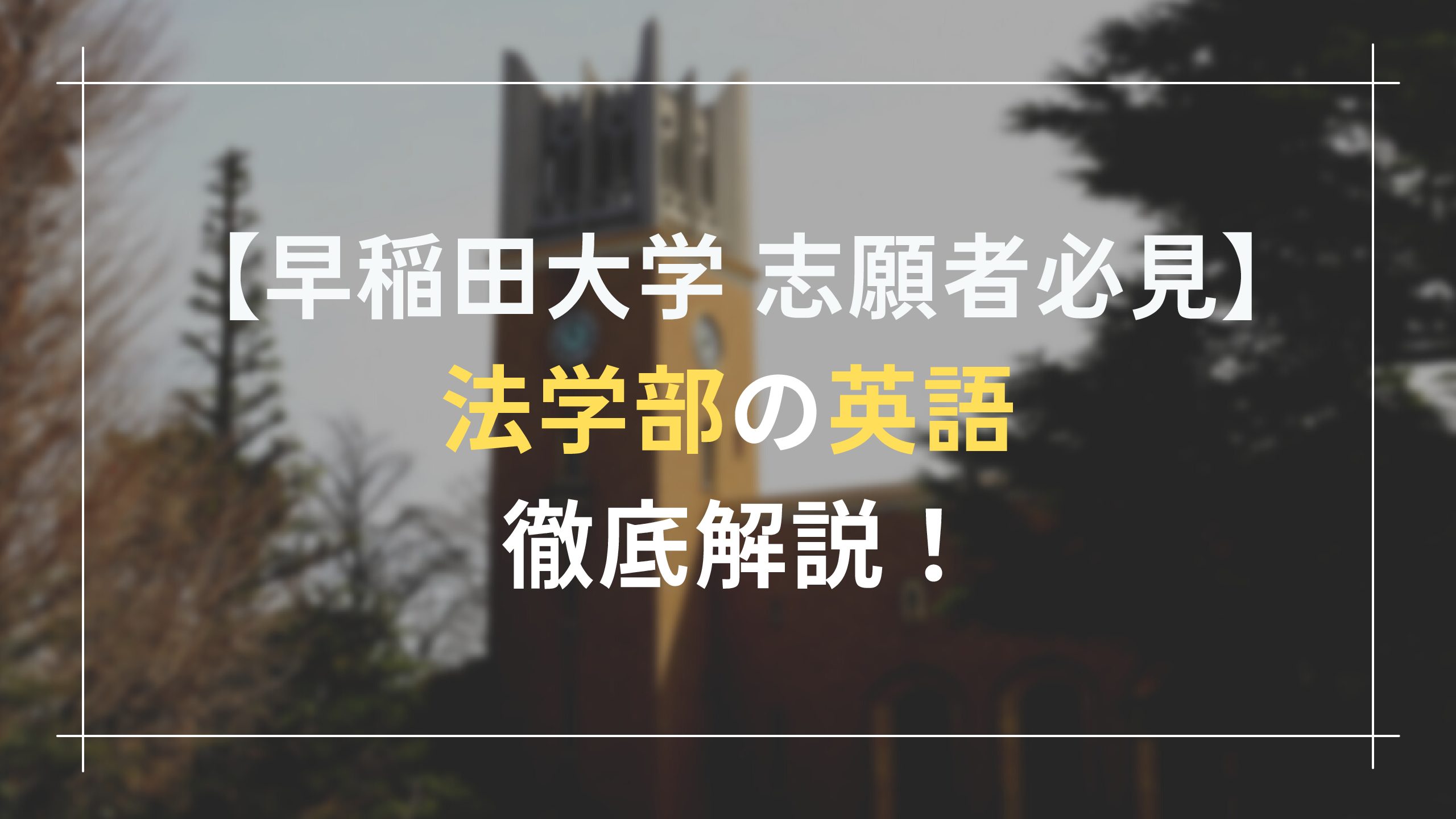 【早稲田大学法学部】英語の傾向と対策は？！入試を完全攻略！