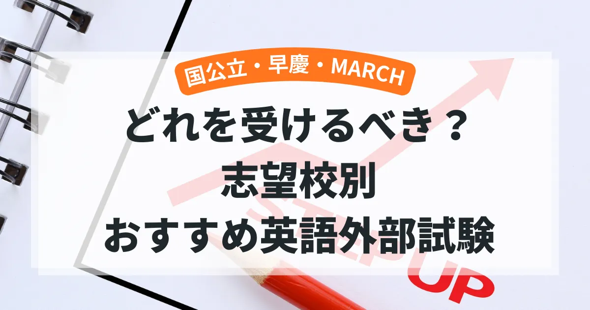 結局どれを受けるべき？志望校別（国公立・早慶・MARCH）おすすめ英語外部試験の選び方と対策スケジュール